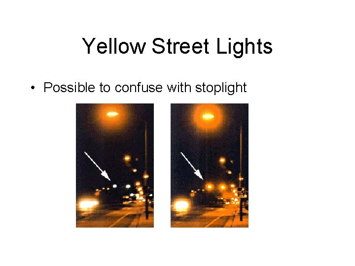 Yellow Street Lights • Possible to confuse with stoplight Yellow Street Lights • Possible to confuse with stoplight
