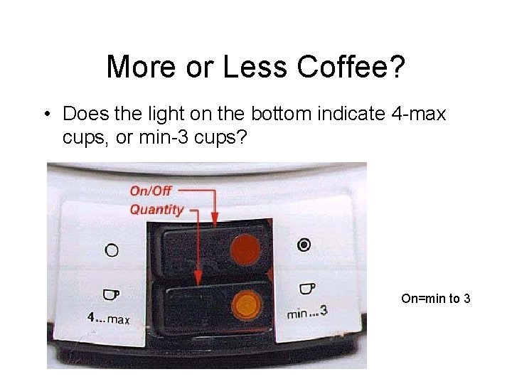 More or Less Coffee? • Does the light on the bottom indicate 4 -max More or Less Coffee? • Does the light on the bottom indicate 4 -max