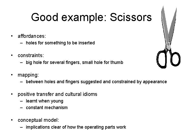 Good example: Scissors • affordances: – holes for something to be inserted • constraints: Good example: Scissors • affordances: – holes for something to be inserted • constraints:
