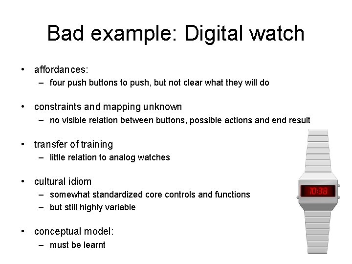 Bad example: Digital watch • affordances: – four push buttons to push, but not Bad example: Digital watch • affordances: – four push buttons to push, but not