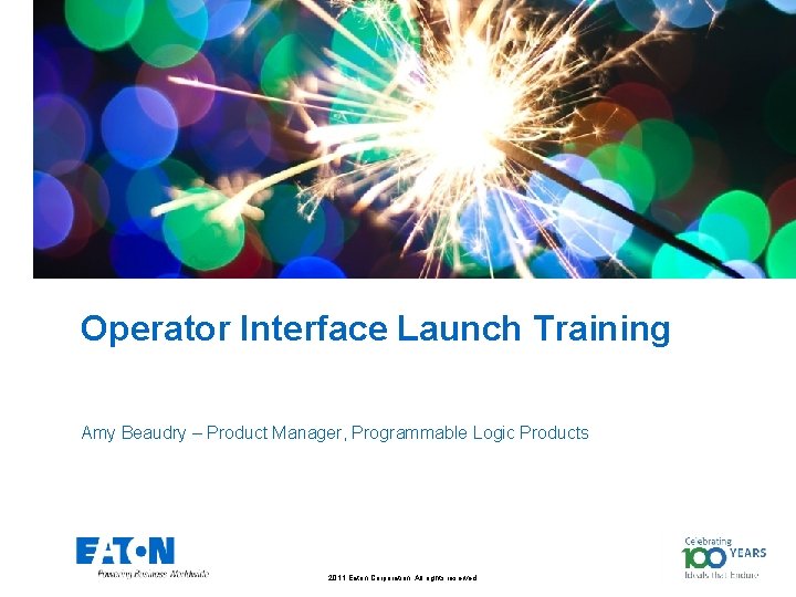 Operator Interface Launch Training Amy Beaudry – Product Manager, Programmable Logic Products 2011 Eaton