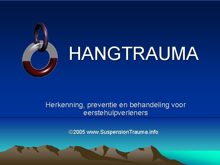 HANGTRAUMA Herkenning, preventie en behandeling voor eerstehulpverleners © 2005 www. Suspension. Trauma. info 