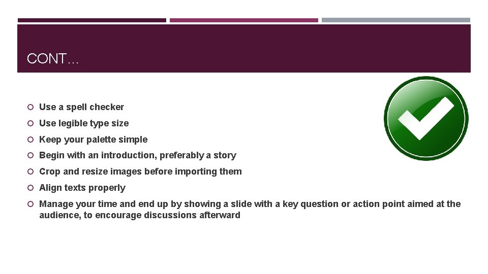 CONT… Use a spell checker Use legible type size Keep your palette simple Begin