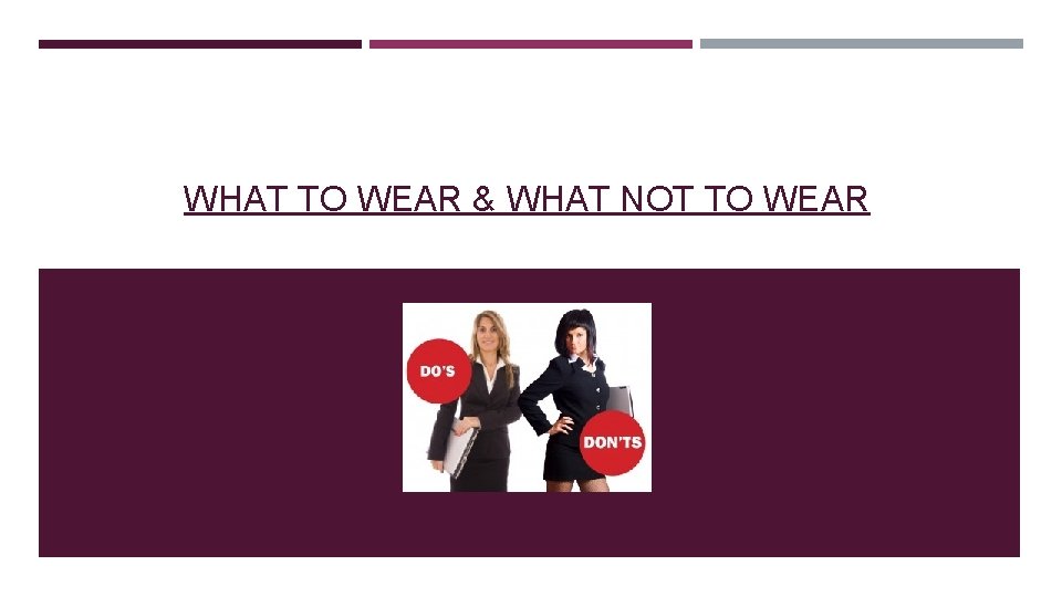 WHAT TO WEAR & WHAT NOT TO WEAR 