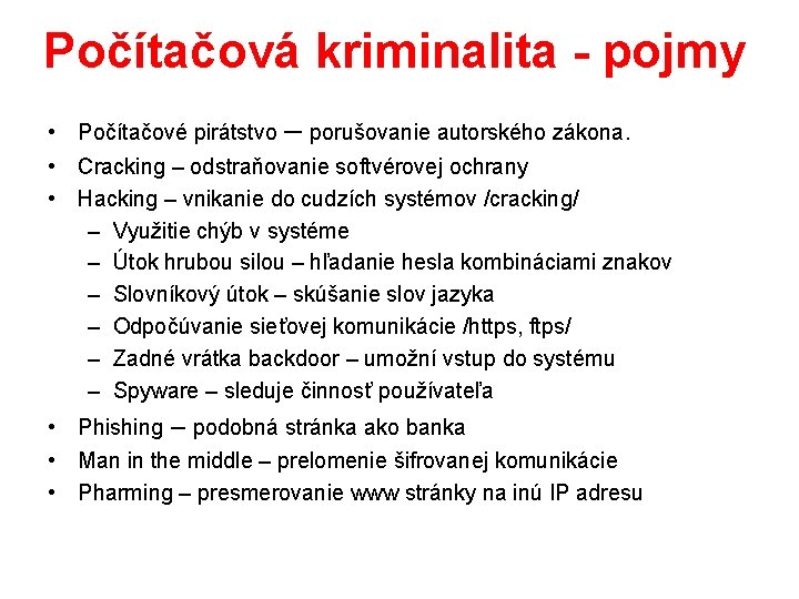 Počítačová kriminalita - pojmy • Počítačové pirátstvo – porušovanie autorského zákona. • Cracking –