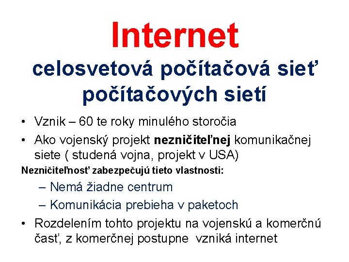 Internet celosvetová počítačová sieť počítačových sietí • Vznik – 60 te roky minulého storočia Internet celosvetová počítačová sieť počítačových sietí • Vznik – 60 te roky minulého storočia