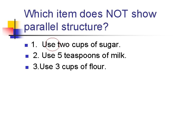 Which item does NOT show parallel structure? 1. Use two cups of sugar. n