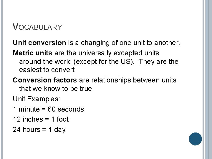VOCABULARY Unit conversion is a changing of one unit to another. Metric units are