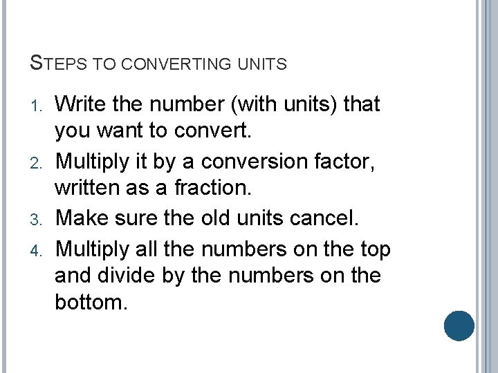 STEPS TO CONVERTING UNITS 1. 2. 3. 4. Write the number (with units) that