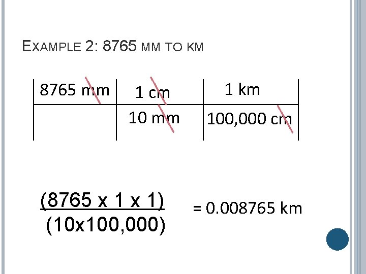 EXAMPLE 2: 8765 MM TO KM 8765 mm 1 cm 10 mm (8765 x