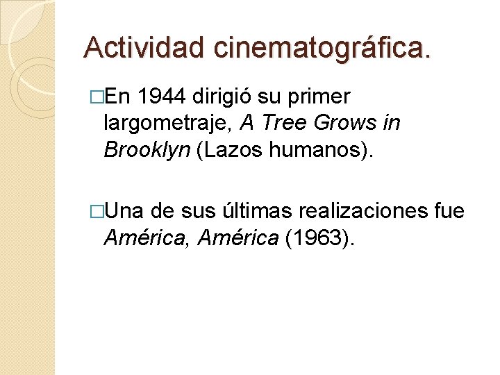 Actividad cinematográfica. �En 1944 dirigió su primer largometraje, A Tree Grows in Brooklyn (Lazos