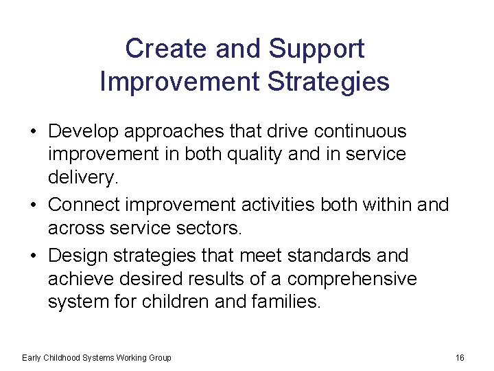 Create and Support Improvement Strategies • Develop approaches that drive continuous improvement in both