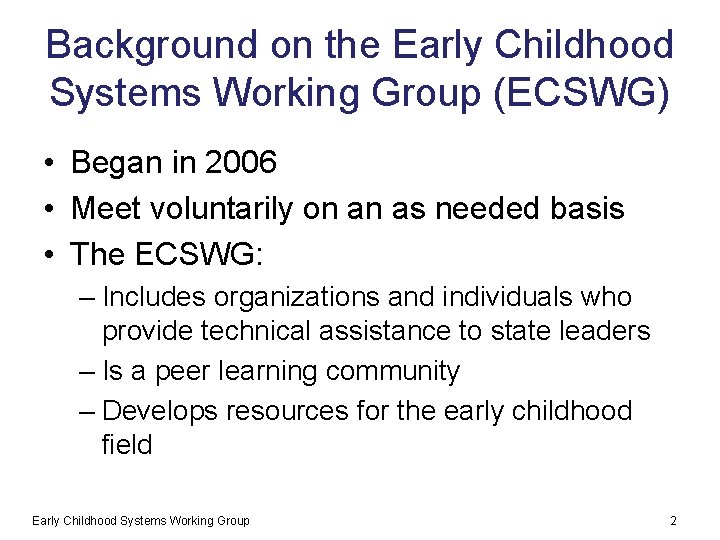 Background on the Early Childhood Systems Working Group (ECSWG) • Began in 2006 •