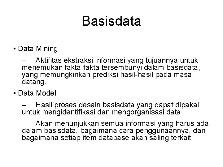 Basisdata • Data Mining – Aktifitas ekstraksi informasi yang tujuannya untuk menemukan fakta-fakta tersembunyi