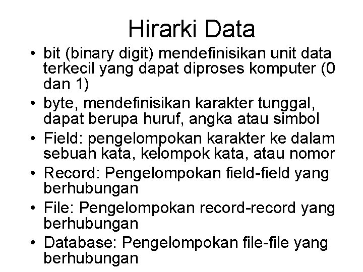 Hirarki Data • bit (binary digit) mendefinisikan unit data terkecil yang dapat diproses komputer