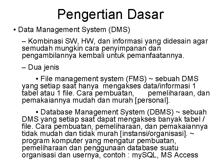 Pengertian Dasar • Data Management System (DMS) – Kombinasi SW, HW, dan informasi yang