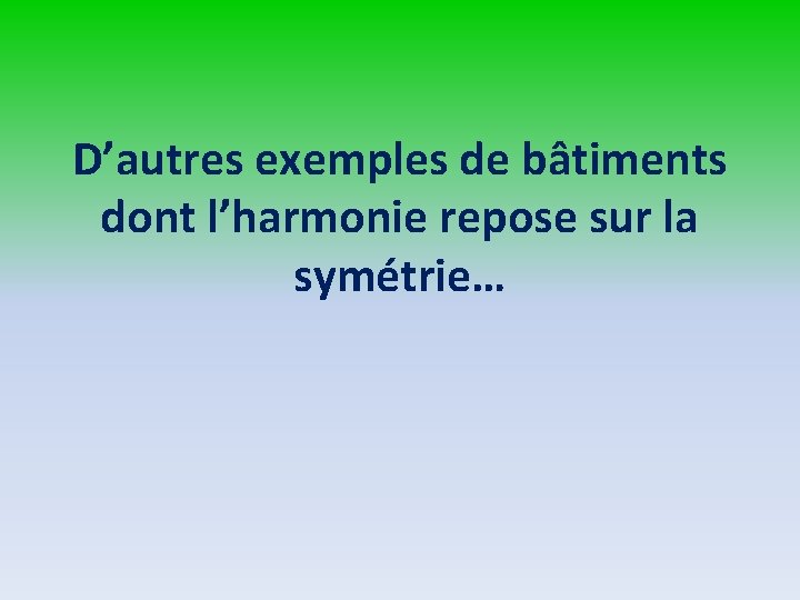 D’autres exemples de bâtiments dont l’harmonie repose sur la symétrie… 