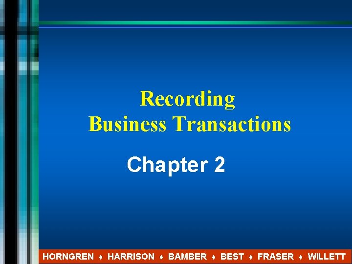 Recording Business Transactions Chapter 2 HORNGREN ♦ HARRISON ♦ BAMBER ♦ BEST ♦ FRASER