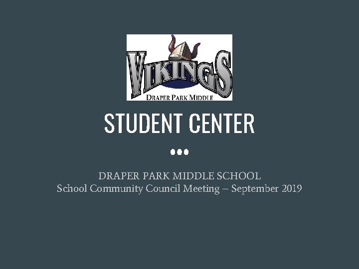 STUDENT CENTER DRAPER PARK MIDDLE SCHOOL School Community Council Meeting -- September 2019 STUDENT CENTER DRAPER PARK MIDDLE SCHOOL School Community Council Meeting -- September 2019