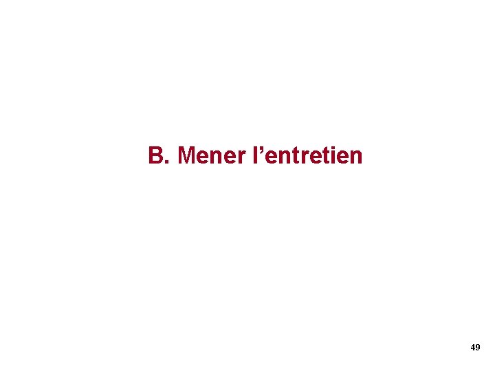 B. Mener l’entretien 49 