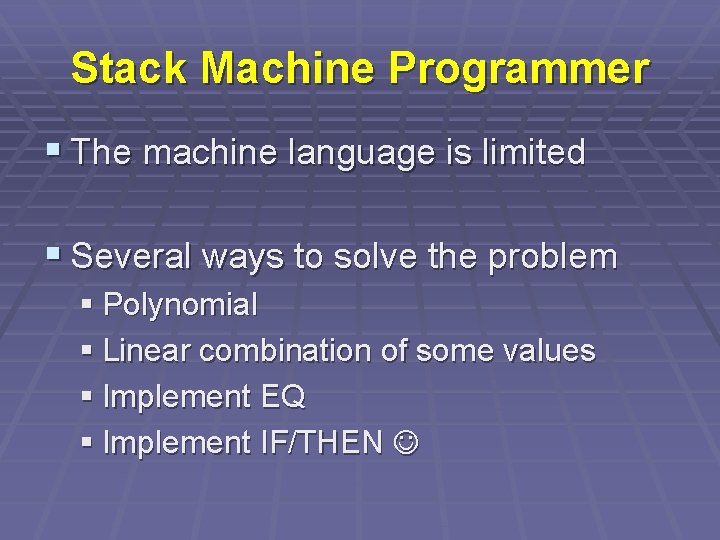 Stack Machine Programmer § The machine language is limited § Several ways to solve