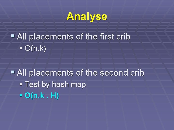 Analyse § All placements of the first crib § O(n. k) § All placements