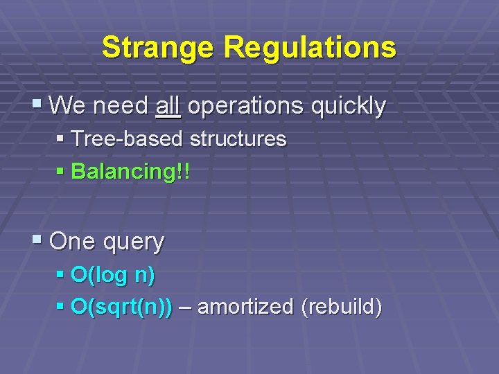 Strange Regulations § We need all operations quickly § Tree-based structures § Balancing!! §