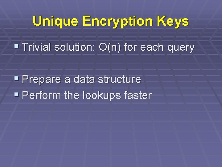 Unique Encryption Keys § Trivial solution: O(n) for each query § Prepare a data