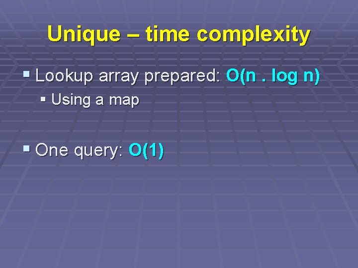 Unique – time complexity § Lookup array prepared: O(n. log n) § Using a
