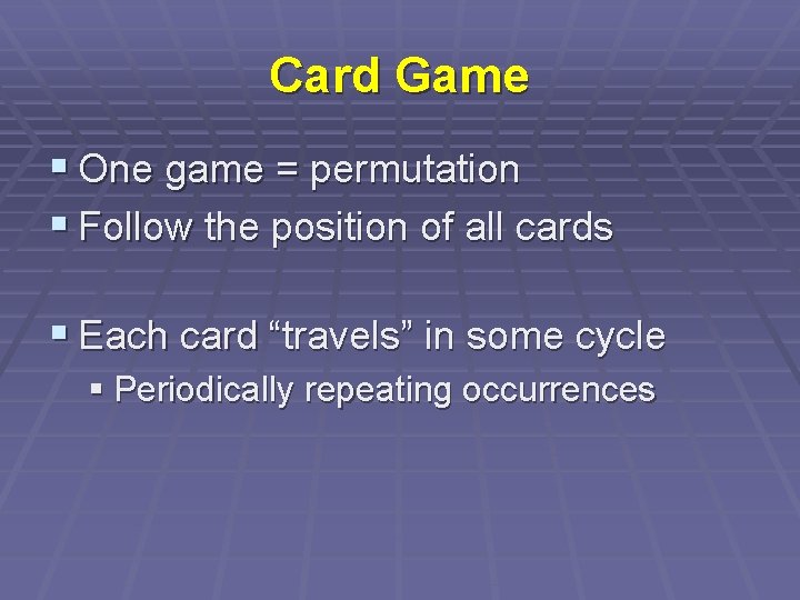 Card Game § One game = permutation § Follow the position of all cards
