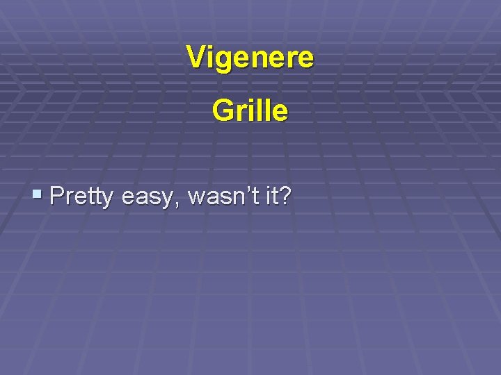 Vigenere Grille § Pretty easy, wasn’t it? 