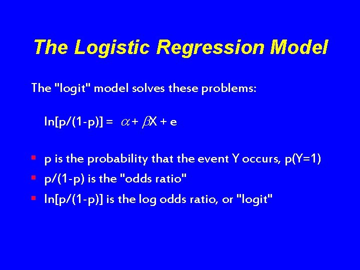 The Logistic Regression Model The "logit" model solves these problems: ln[p/(1 -p)] = +