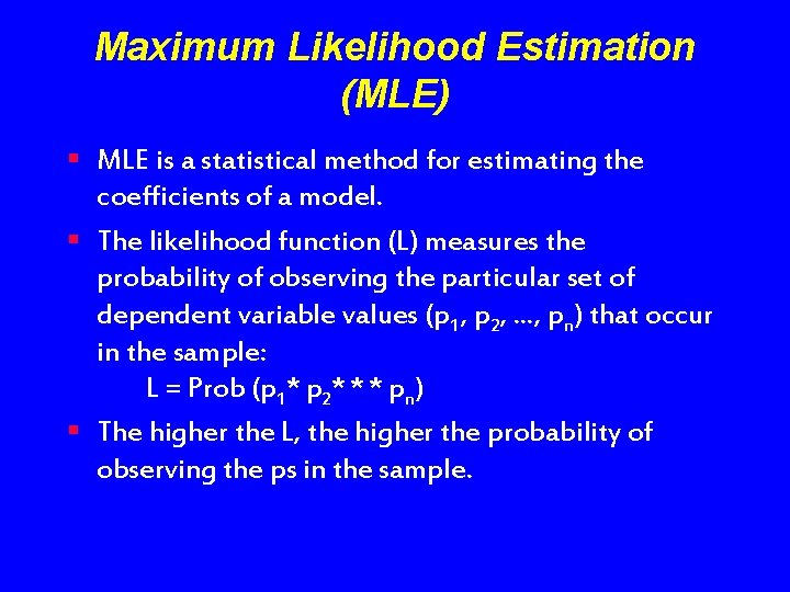 Maximum Likelihood Estimation (MLE) § MLE is a statistical method for estimating the coefficients