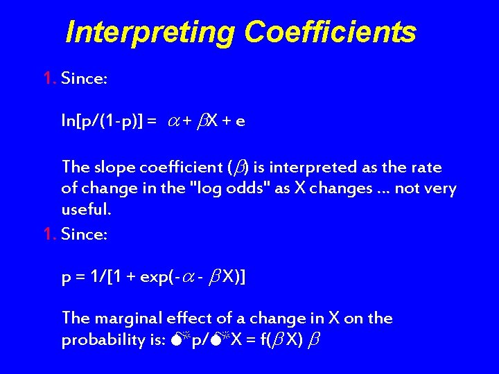 Interpreting Coefficients 1. Since: ln[p/(1 -p)] = + X + e The slope coefficient