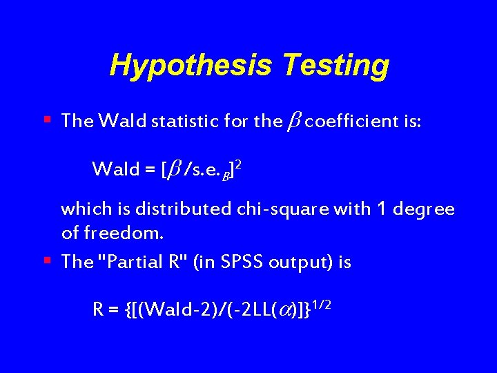 Hypothesis Testing § The Wald statistic for the coefficient is: Wald = [ /s.