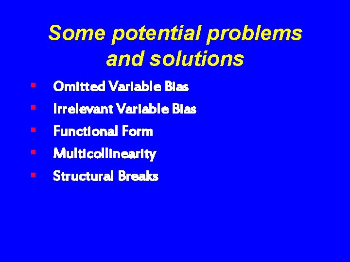 Some potential problems and solutions § § § Omitted Variable Bias Irrelevant Variable Bias