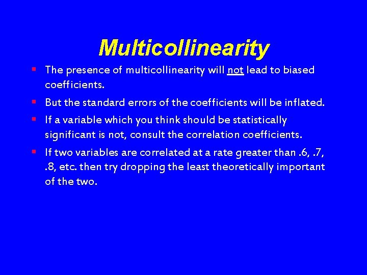 Multicollinearity § The presence of multicollinearity will not lead to biased coefficients. § But