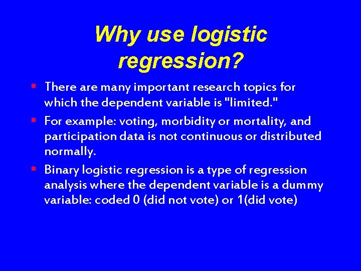 Why use logistic regression? § There are many important research topics for which the