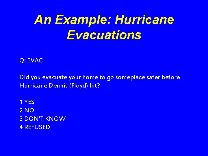 An Example: Hurricane Evacuations Q: EVAC Did you evacuate your home to go someplace