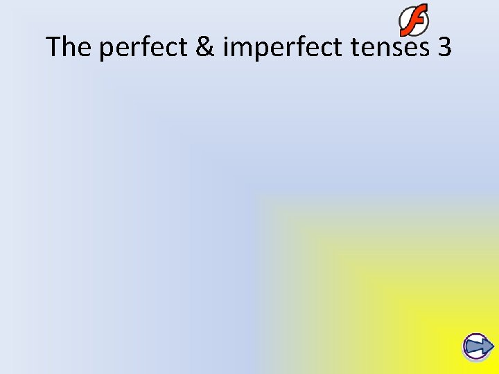 The perfect & imperfect tenses 3 The perfect & imperfect tenses 3