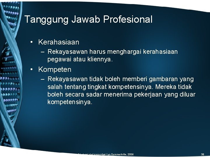 Tanggung Jawab Profesional • Kerahasiaan – Rekayasawan harus menghargai kerahasiaan pegawai atau kliennya. •