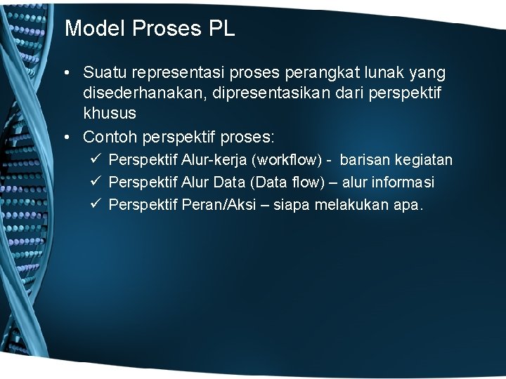 Model Proses PL • Suatu representasi proses perangkat lunak yang disederhanakan, dipresentasikan dari perspektif