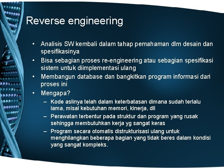 Reverse engineering • Analisis SW kembali dalam tahap pemahaman dlm desain dan spesifikasinya •