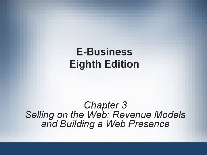 E-Business Eighth Edition Chapter 3 Selling on the Web: Revenue Models and Building a