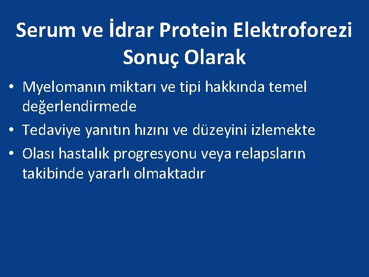 Serum ve İdrar Protein Elektroforezi Sonuç Olarak • Myelomanın miktarı ve tipi hakkında temel