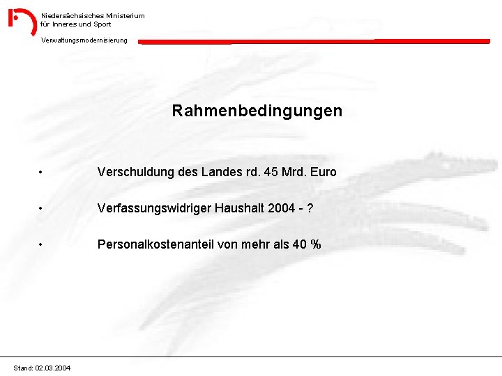 Niedersächsisches Ministerium für Inneres und Sport Verwaltungsmodernisierung Rahmenbedingungen • Verschuldung des Landes rd. 45