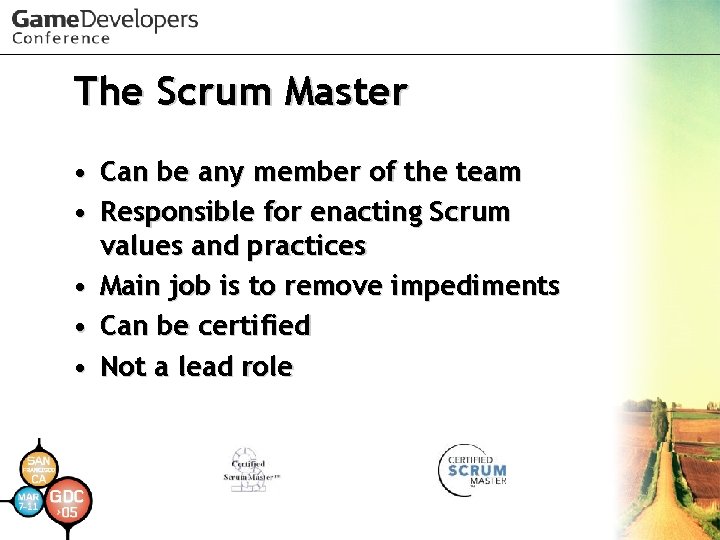 The Scrum Master • Can be any member of the team • Responsible for