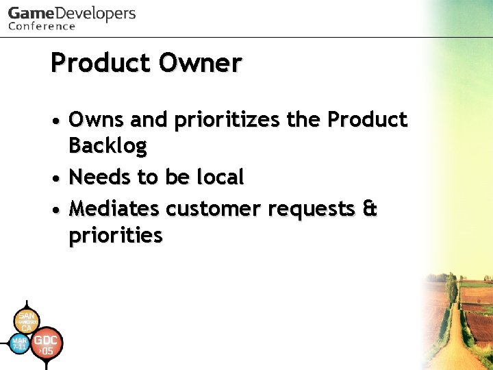 Product Owner • Owns and prioritizes the Product Backlog • Needs to be local