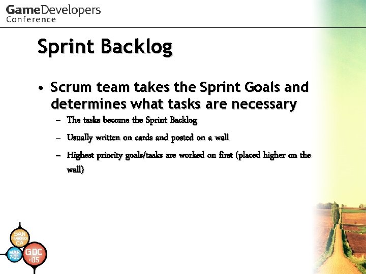 Sprint Backlog • Scrum team takes the Sprint Goals and determines what tasks are