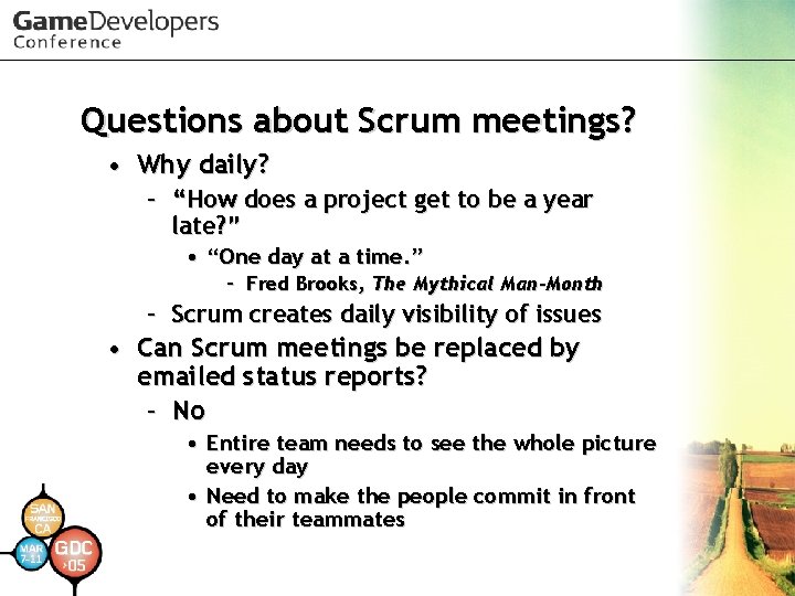 Questions about Scrum meetings? • Why daily? – “How does a project get to